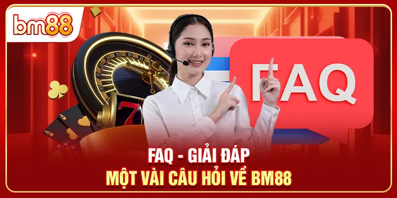 FAQ - Giải đáp một vài câu hỏi về BM88